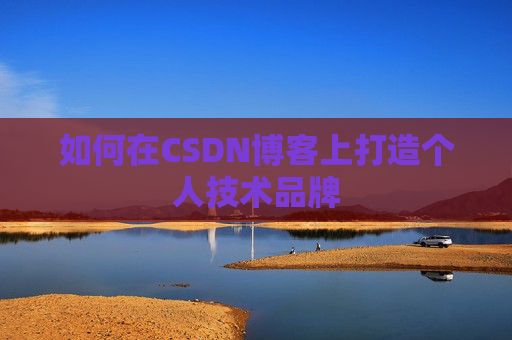 如何在CSDN博客上打造个人技术品牌